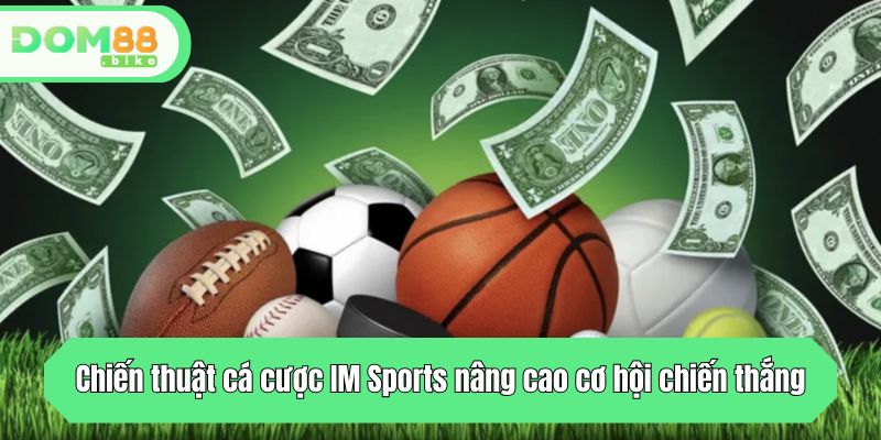 IM Sports DOM88 - Kèo Chuẩn, Dữ Liệu Sâu, Cược Dễ Ăn 2025 4 Chiến thuật cá cược IM Sports nâng cao cơ hội chiến thắng
