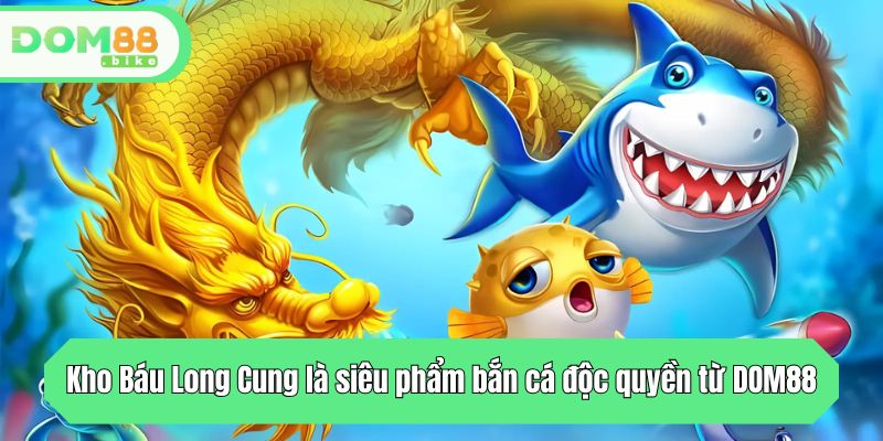 Kho Báu Long Cung DOM88: Săn Thưởng Khủng Dưới Lòng Biển Sâu 2 Kho Báu Long Cung là siêu phẩm bắn cá độc quyền từ DOM88