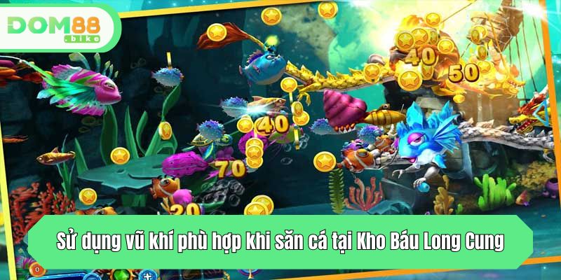 Kho Báu Long Cung DOM88: Săn Thưởng Khủng Dưới Lòng Biển Sâu 4 Sử dụng vũ khí phù hợp khi săn cá tại Kho Báu Long Cung